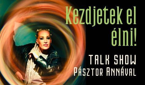 KEZDJETEK EL ÉLNI! – Színpadi talk show Pásztor Annával